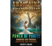 Awakening Righteousness - The Power of Purity: Honoring God Through Discipline and Strength: 3 (Awakening Righteousness: Men of God Series | Strength, Purity & Purpose in Christ)