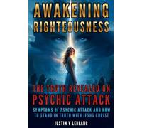 Awakening Righteousness - The Truth Revealed On Psychic Attack: Symptoms Of Psychic Attack and How To Stand In Truth With Jesus Christ