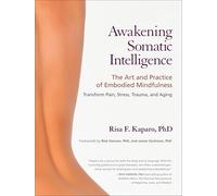 Awakening Somatic Intelligence: The Art and Practice of Embodied Mindfulness