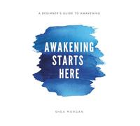 Awakening Starts Here: A Beginners Guided Workbook Across the 7 Stages of Awakening