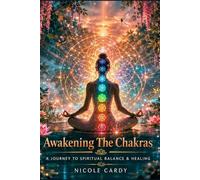Awakening The Chakras: A Journey To Spiritual Balance & Healing