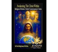 Awakening the Christ Within: Religion Divides, Christ Consciousness Unites