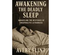 Awakening the Deadly Sleep: Unraveling the Mysteries of Encephalitis Lethargica