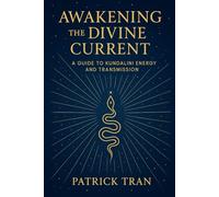 Awakening the Divine Current: A Guide to Kundalini Energy and Transmission