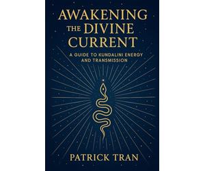 Awakening the Divine Current: A Guide to Kundalini Energy and Transmission