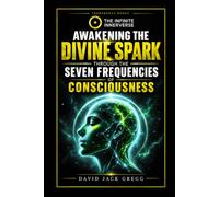 Awakening the Divine Spark Through the Seven Frequencies of Consciousness: The Infinite innerverse
