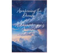 Awakening the Dream, A Dream Keeper's Journal: Capture, Reflect, and Explore the Hidden Messages of Your Nighttime Visions