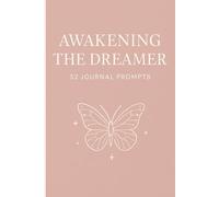 Awakening The Dreamer: 52 Journal Prompts