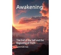 Awakening - The End of the Self and the Beginning of Truth: The End of the Self and the Beginning of Truth