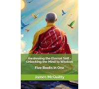 Awakening the Eternal Self - Unlocking the Mind to Wisdom: Five Books in One