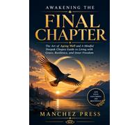 Awakening the Final Chapter: The Art of Aging Well and A Mindful Deepak Chopra Guide to Living with Grace, Resilience, and Inner Freedom