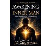 AWAKENING THE INNER MAN: Hearing God and Opening Your Spiritual Senses (THE FORMATION OF SONS: From Awakening to Glory)