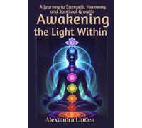 Awakening the Light Within: A Journey to Energetic Harmony and Spiritual Growth (Energy Healing Series: Practical Guides for Modern Healers)