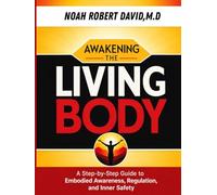 AWAKENING THE LIVING BODY: A Step-by-Step Guide to Embodied Awareness, Regulation, and Inner Safety