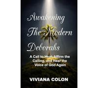Awakening the Modern Deborahs: A Call to Heal, Affirm the Calling, and Hear the Voice of God Again