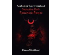 Awakening the Mystical and Seductive Dark Feminine Power: Within Women to Reclaim Their Inner Strength and Sovereignty Completely