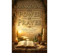 Awakening the Power of Prayer: A Journey into the Heart of True Communion with God (The Prayer Legacy Series)