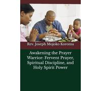 Awakening the Prayer Warrior: Fervent Prayer, Spiritual Discipline, and Holy Spirit Power