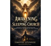 Awakening the Sleeping Church: A Prophetic Alarm to Awaken Believers, Rekindle Revival, and Prepare for Christ’s Return