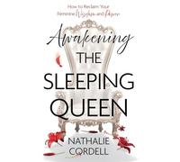 Awakening the Sleeping Queen: How to Reclaim Your Feminine Wisdom and Power