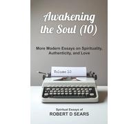 Awakening the Soul (10): More Modern Essays on Spirituality, Authenticity, and Love