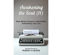 Awakening the Soul (11): More Modern Essays on Spirituality, Authenticity, and Love