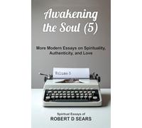 Awakening the Soul (5): More Modern Essays on Spirituality, Authenticity and Love
