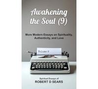 Awakening the Soul (9): More Modern Essays on Spirituality, Authenticity, and Love