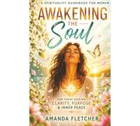 AWAKENING THE SOUL: A Spirituality Guide Book for Women Seeking Clarity, Purpose & Inner Peace (The Inner Alchemy Collection)