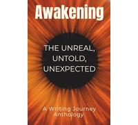 Awakening: The Unreal, Untold, and Unexpected: A Writing Journey Anthology (Anthologies of the Writing Journey)