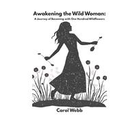 Awakening the Wild Woman: A Journey of Becoming with One Hundred Wildflowers (Turning Dreams into Reality)