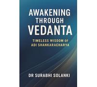 Awakening Through Vedanta - Timeless Wisdom of Adi Shankaracharya: The Essence of Vedanta: 1 (Vedanta Simplified)