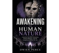AWAKENING TO HUMAN NATURE: A Journey Into Self-Awareness, Human Behavior, and the Complexity of Who We Are