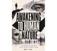 AWAKENING TO HUMAN NATURE: A Life Rebuilt Through Truth, Choice, and the Courage to Change