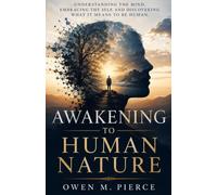 AWAKENING TO HUMAN NATURE: Understanding the Mind, Embracing the Self, and Discovering What It Means to Be Human