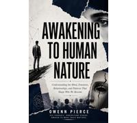 AWAKENING TO HUMAN NATURE: Understanding the Mind, Emotions, Relationships, and Patterns That Shape Who We Become