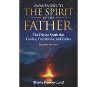 Awakening to the Spirit of the Father: The Divine Spark that Guides, Transforms, and Unites