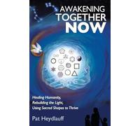 Awakening Together Now: Healing Humanity, Rebuilding the Light, Using Sacred Shapes to Thrive