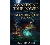 Awakening True Power Through Inner-Alchemy-First Magick: Temple-tested charms, inner alchemy, and Taoist magick rituals to calm your mind, reshape fate, and live in harmony.