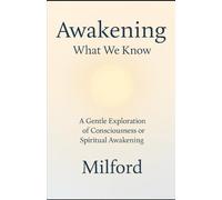 AWAKENING: WHAT WE KNOW: A Gentle Exploration of Consciousness or Spiritual Awakening