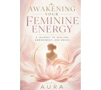 Awakening Your Feminine Energy: A Journey to Healing, Embodiment, and Grace