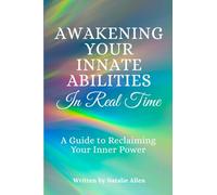 Awakening Your Innate Abilities In Real Time: A Guide to Reclaiming Your Inner Power