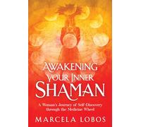 Awakening Your Inner Shaman: One Woman's Hero's Quest