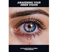 Awakening Your Inner Vision: An Essential Guide To Higher Consciousness