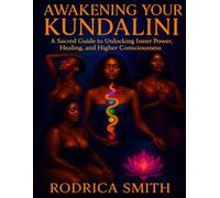 Awakening Your Kudalini: A Sacred Guide to Unlocking Inner Power, Healing, and Higher Consciousness