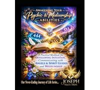 Awakening Your Psychic & Mediumship Abilities: A Practical Workbook for Developing Intuition, Communicating with Angels & Spirit Guides, and Mediumship (Awakening the Gift Within Series)