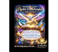 Awakening Your Psychic & Mediumship Abilities: A Practical Workbook for Developing Intuition, Communicating with Angels & Spirit Guides, and Mediumship (Awakening the Gift Within Series)