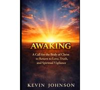 AWAKING: A Call for the Body of Christ to Return to Love, Truth, and Spiritual Vigilance