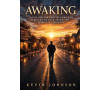 AWAKING: A Call for the Body of Christ to Return to Love, Truth, and Spiritual Vigilance (Awaking Series)