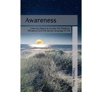 Awareness: Listening Deeply-A Journey into Presence, Perception, and the Sacred Language of Life (The Path of Becoming Series)